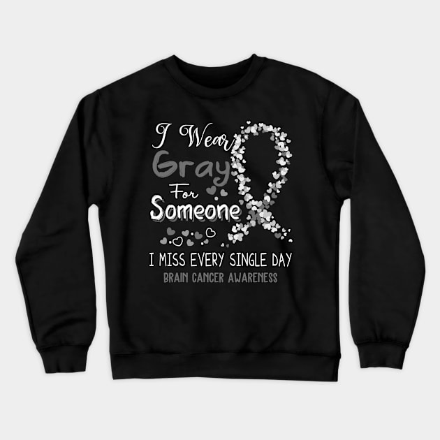 I Wear Gray For Someone I Miss Every Single Day Brain Cancer Awareness Support Brain Cancer Warrior Gifts Crewneck Sweatshirt by ThePassion99